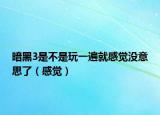 暗黑3是不是玩一遍就感觉没意思了（感觉）