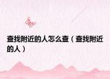 查找附近的人怎么查（查找附近的人）