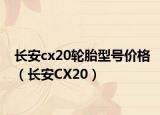 长安cx20轮胎型号价格（长安CX20）