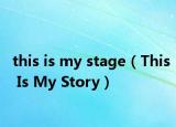 this is my stage（This Is My Story）