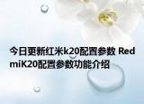 今日更新红米k20配置参数 RedmiK20配置参数功能介绍