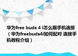 华为free buds 4 i怎么跟手机连接（华为freebuds4i如何配对 连接手机教程介绍）