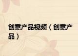 创意产品视频（创意产品）