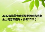 2022青海养老金调整新消息和养老金上调方案细则（参考2021）
