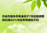 各省市退休养老金将于7月底前调整到位增长4%与往年有哪些不同