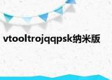 vtooltrojqqpsk纳米版