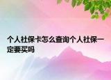 个人社保卡怎么查询个人社保一定要买吗