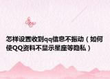 怎样设置收到qq信息不振动（如何使QQ资料不显示星座等隐私）