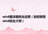 win8最详细优化设置（如何使用win8优化大师）