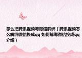 怎么把腾讯视频与微信解绑（腾讯视频怎么解绑微信换成qq 如何解绑微信换成qq介绍）
