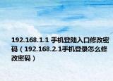 192.168.1.1 手机登陆入口修改密码（192.168.2.1手机登录怎么修改密码）