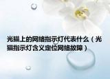 光猫上的网络指示灯代表什么（光猫指示灯含义定位网络故障）