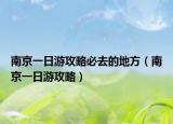 南京一日游攻略必去的地方（南京一日游攻略）