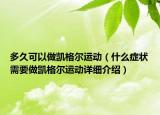多久可以做凯格尔运动（什么症状需要做凯格尔运动详细介绍）