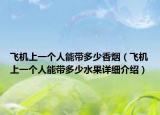 飞机上一个人能带多少香烟（飞机上一个人能带多少水果详细介绍）