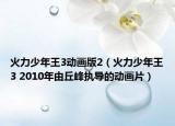 火力少年王3动画版2（火力少年王3 2010年由丘峰执导的动画片）
