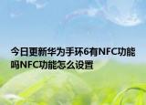 今日更新华为手环6有NFC功能吗NFC功能怎么设置