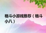 格斗小游戏推荐（格斗小八）