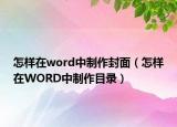 怎样在word中制作封面（怎样在WORD中制作目录）