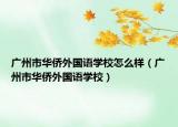 广州市华侨外国语学校怎么样（广州市华侨外国语学校）