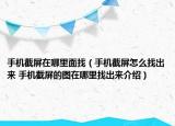 手机截屏在哪里面找（手机截屏怎么找出来 手机截屏的图在哪里找出来介绍）