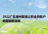 2022广东潮州取消公积金贷款户籍限制新消息