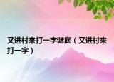 又进村来打一字谜底（又进村来打一字）