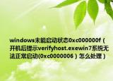 windows未能启动状态0xc000000f（开机后提示verifyhost.exewin7系统无法正常启动(0xc0000006）怎么处理）