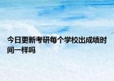 今日更新考研每个学校出成绩时间一样吗