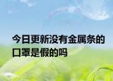 今日更新没有金属条的口罩是假的吗