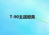 T-90主战坦克