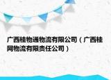 广西桂物通物流有限公司（广西桂网物流有限责任公司）