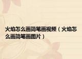 火焰怎么画简笔画视频（火焰怎么画简笔画图片）