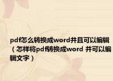 pdf怎么转换成word并且可以编辑（怎样将pdf转换成word 并可以编辑文字）