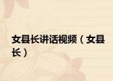 女县长讲话视频（女县长）