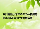 今日更新小米Mi10TPro参数如何小米Mi10TPro参数详情