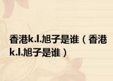 香港k.l.旭子是谁（香港k.l.旭子是谁）