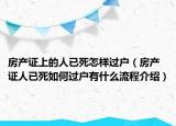 房产证上的人已死怎样过户（房产证人已死如何过户有什么流程介绍）