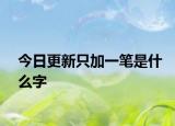 今日更新只加一笔是什么字