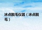 冰点脱毛仪器（冰点脱毛）
