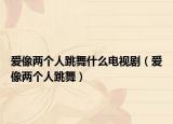 爱像两个人跳舞什么电视剧（爱像两个人跳舞）