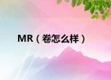 MR（卷怎么样）