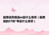 股票名称前面st是什么意思（股票前的ST和*号是什么意思）