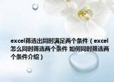 excel筛选出同时满足两个条件（excel怎么同时筛选两个条件 如何同时筛选两个条件介绍）