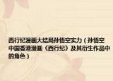西行纪漫画大结局孙悟空实力（孙悟空 中国香港漫画《西行纪》及其衍生作品中的角色）
