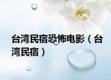台湾民宿恐怖电影（台湾民宿）