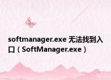 softmanager.exe 无法找到入口（SoftManager.exe）