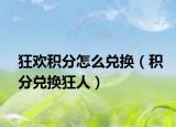 狂欢积分怎么兑换（积分兑换狂人）
