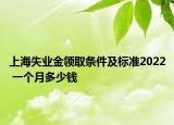 上海失业金领取条件及标准2022 一个月多少钱