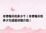 冬枣每天吃多少个（冬枣每天吃多少为适量详细介绍）